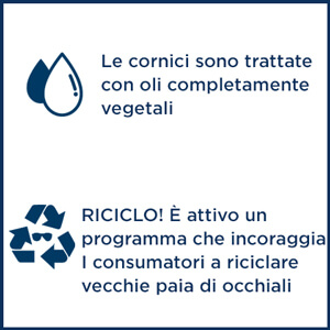 Le cornici sono trattate con oli completamente vegetali-RICICLO! È attivo un programma che incoraggia I consumatori a riciclare vecchie paia di occhiali